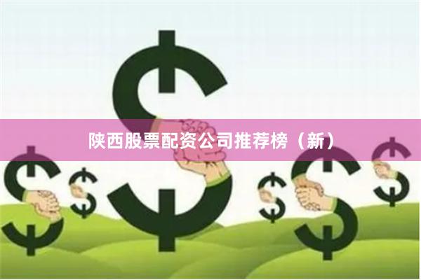 陕西股票配资公司推荐榜（新）